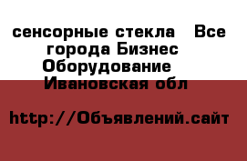 сенсорные стекла - Все города Бизнес » Оборудование   . Ивановская обл.